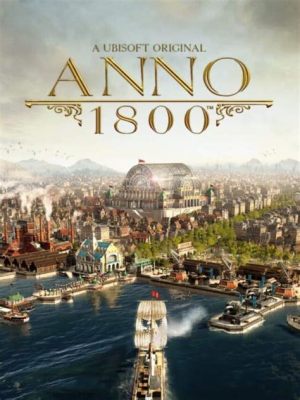  UbiSoft's Anno 1800: En Industrialiseringsfantasti i Skön Detalj!